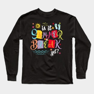 Is It Summer Break Yet Teacher Student Last Day Of School Long Sleeve T-Shirt